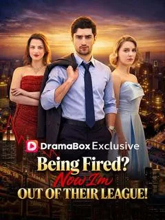Being Fired? Now I'm Out of Their League!