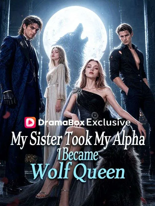 My Sister Took My Alpha, I Became Wolf Queen