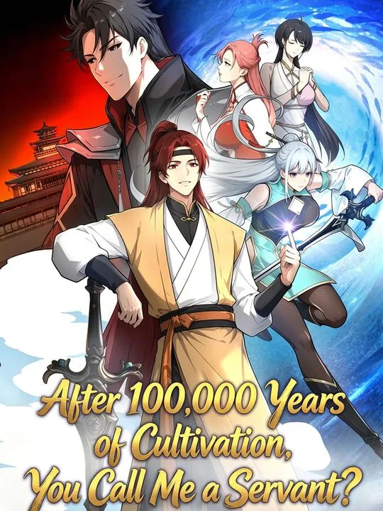After 100,000 Years of Cultivation, You Call Me a Servant?