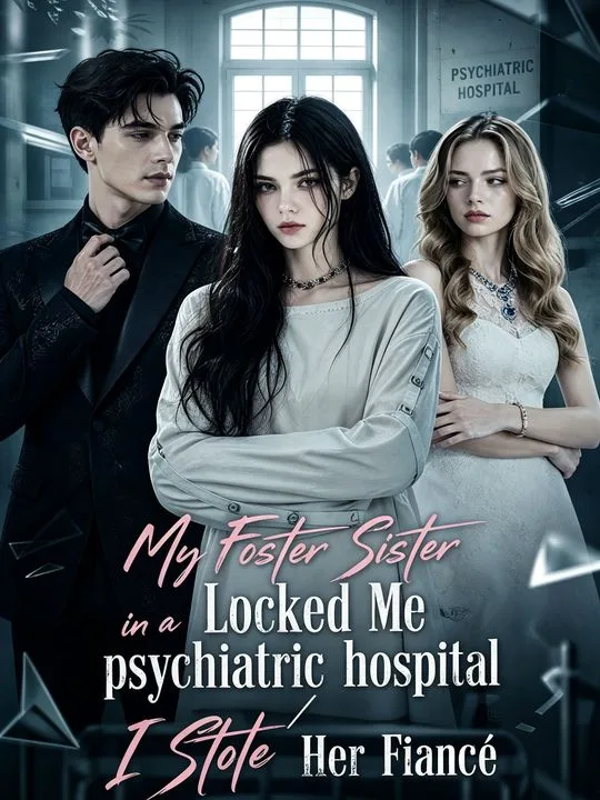 My Foster Sister Locked Me in a psychiatric hospital ,I Stole Her Fiancé