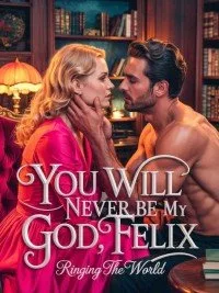 YOU WILL NEVER BE MY GOD, FELIX.
