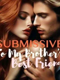 SUBMISSIVE TO MY BROTHER'S BEST FRIEND